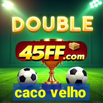 caco velho